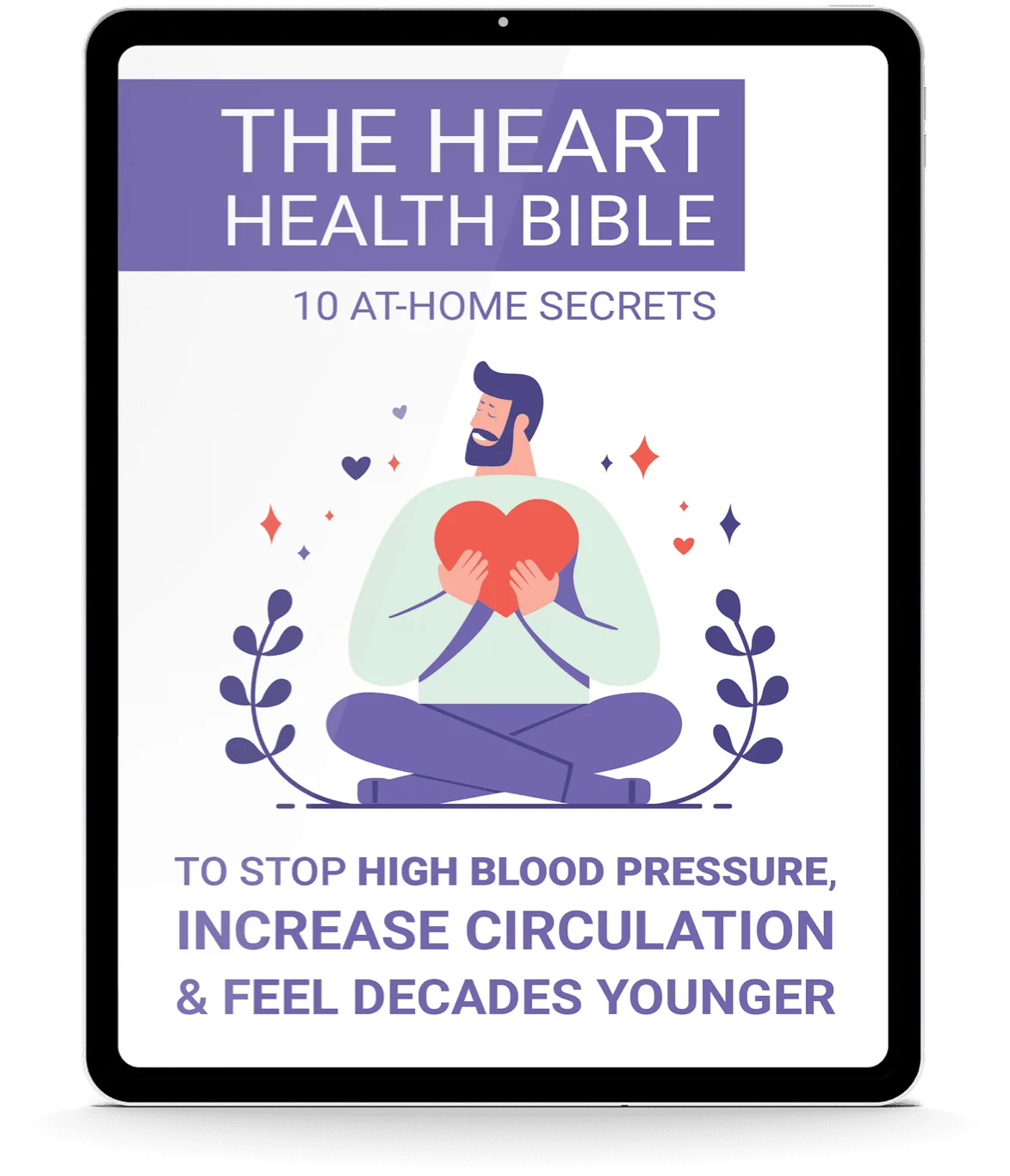The Heart Health Bible: 10 At-Home Secrets To Stop High Blood Pressure, Increase Circulation & Feel Decades Younger